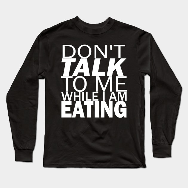 Don't  talk to me while i am eating Long Sleeve T-Shirt by STRANGER